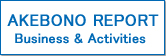 AKEBONO REPORT (Business & Activities)
